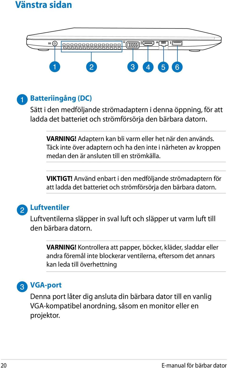 Använd enbart i den medföljande strömadaptern för att ladda det batteriet och strömförsörja den bärbara datorn.