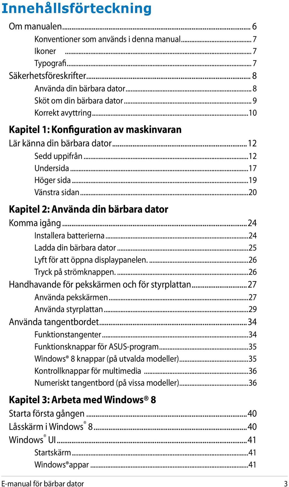 ..20 Kapitel 2: Använda din bärbara dator Komma igång...24 Installera batterierna...24 Ladda din bärbara dator...25 Lyft för att öppna displaypanelen...26 Tryck på strömknappen.