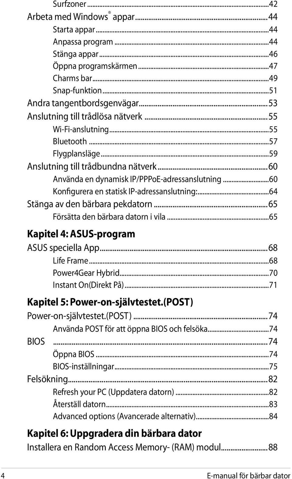 ..60 Konfigurera en statisk IP-adressanslutning:...64 Stänga av den bärbara pekdatorn...65 Försätta den bärbara datorn i vila...65 Kapitel 4: ASUS-program ASUS speciella App...68 Life Frame.