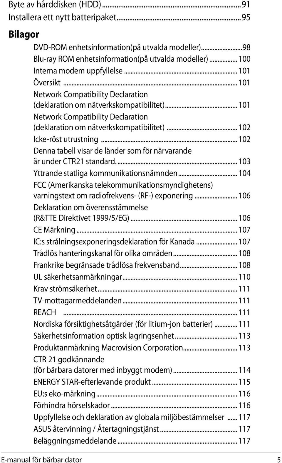 .. 101 Network Compatibility Declaration (deklaration om nätverkskompatibilitet)... 102 Icke-röst utrustning... 102 Denna tabell visar de länder som för närvarande är under CTR21 standard.