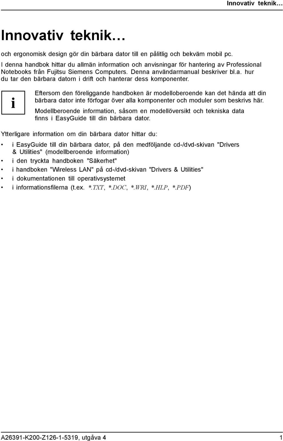 Eftersom den föreliggande handboken är modelloberoende kan det hända att din bärbara dator inte förfogar över alla komponenter och moduler som beskrivs här.