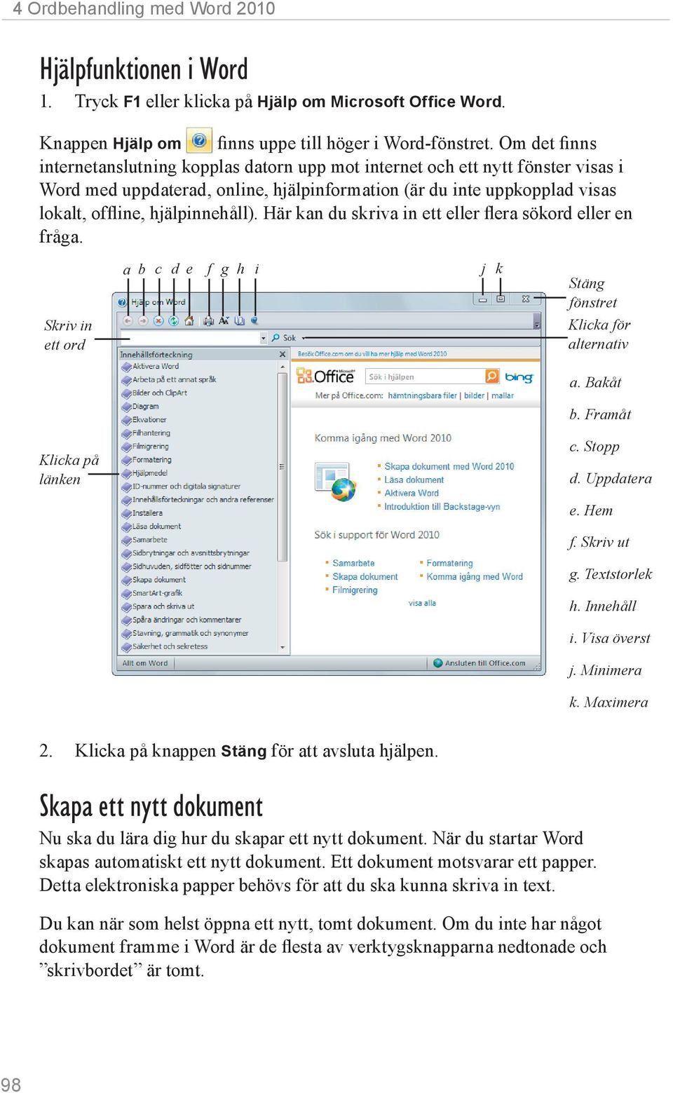 Här kan du skriva in ett eller flera sökord eller en fråga. Skriv in ett ord a b c d e f g h i j k Stäng fönstret Klicka för alternativ a. Bakåt b. Framåt Klicka på länken c. Stopp d. Uppdatera e.