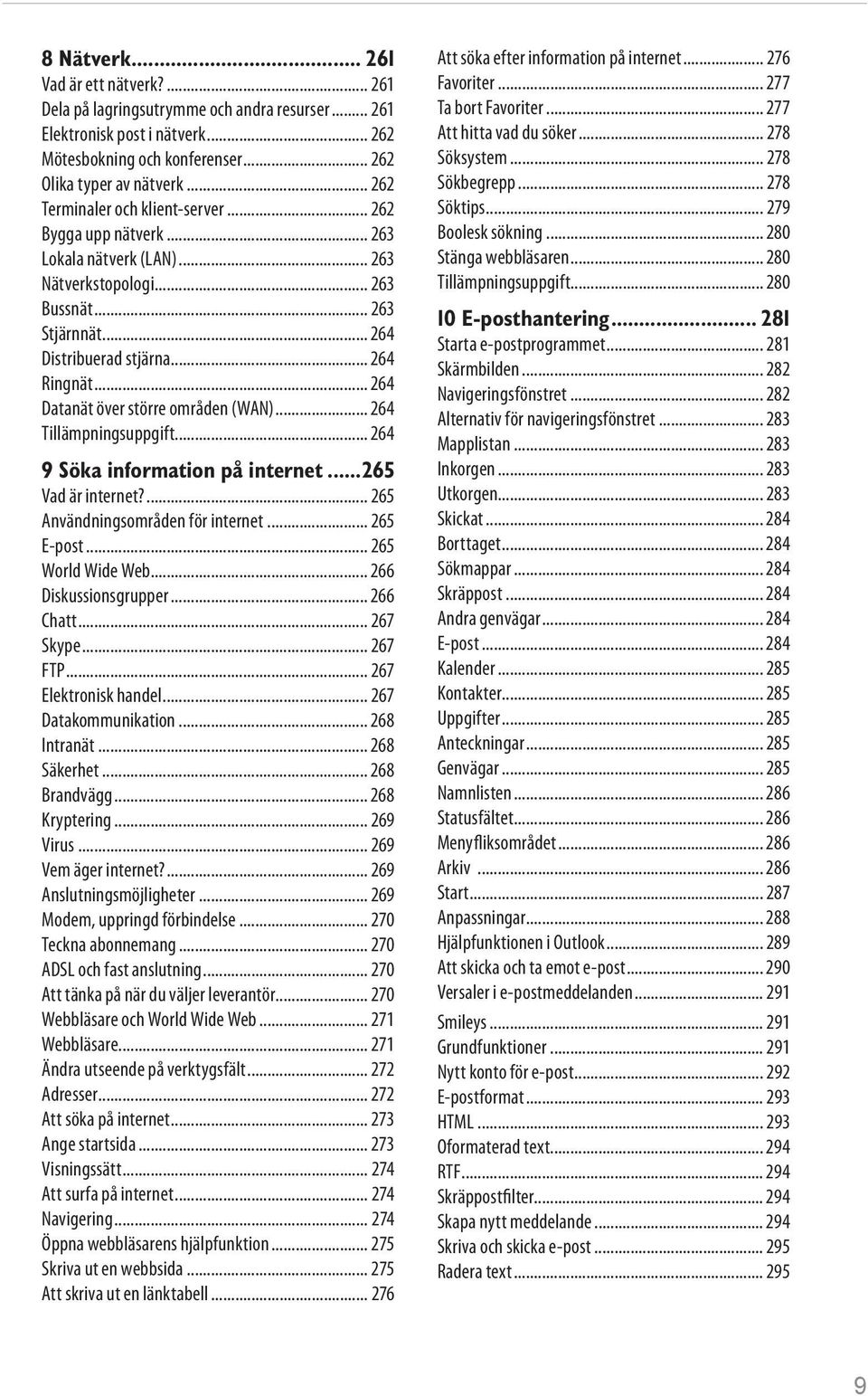 .. 264 Datanät över större områden (WAN)... 264 Tillämpningsuppgift... 264 9 Söka information på internet...265 Vad är internet?... 265 Användningsområden för internet... 265 E-post.