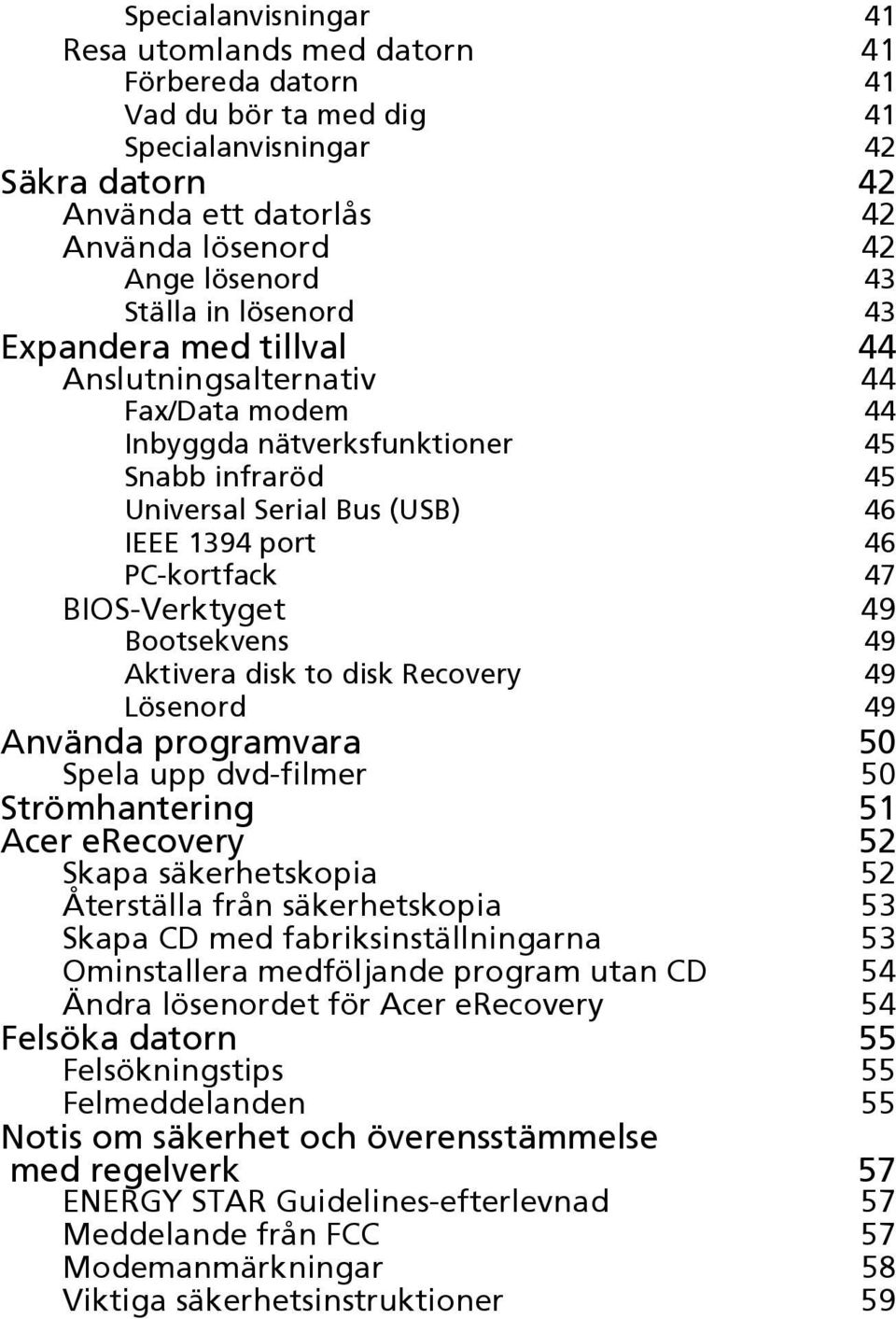 47 BIOS-Verktyget 49 Bootsekvens 49 Aktivera disk to disk Recovery 49 Lösenord 49 Använda programvara 50 Spela upp dvd-filmer 50 Strömhantering 51 Acer erecovery 52 Skapa säkerhetskopia 52 Återställa