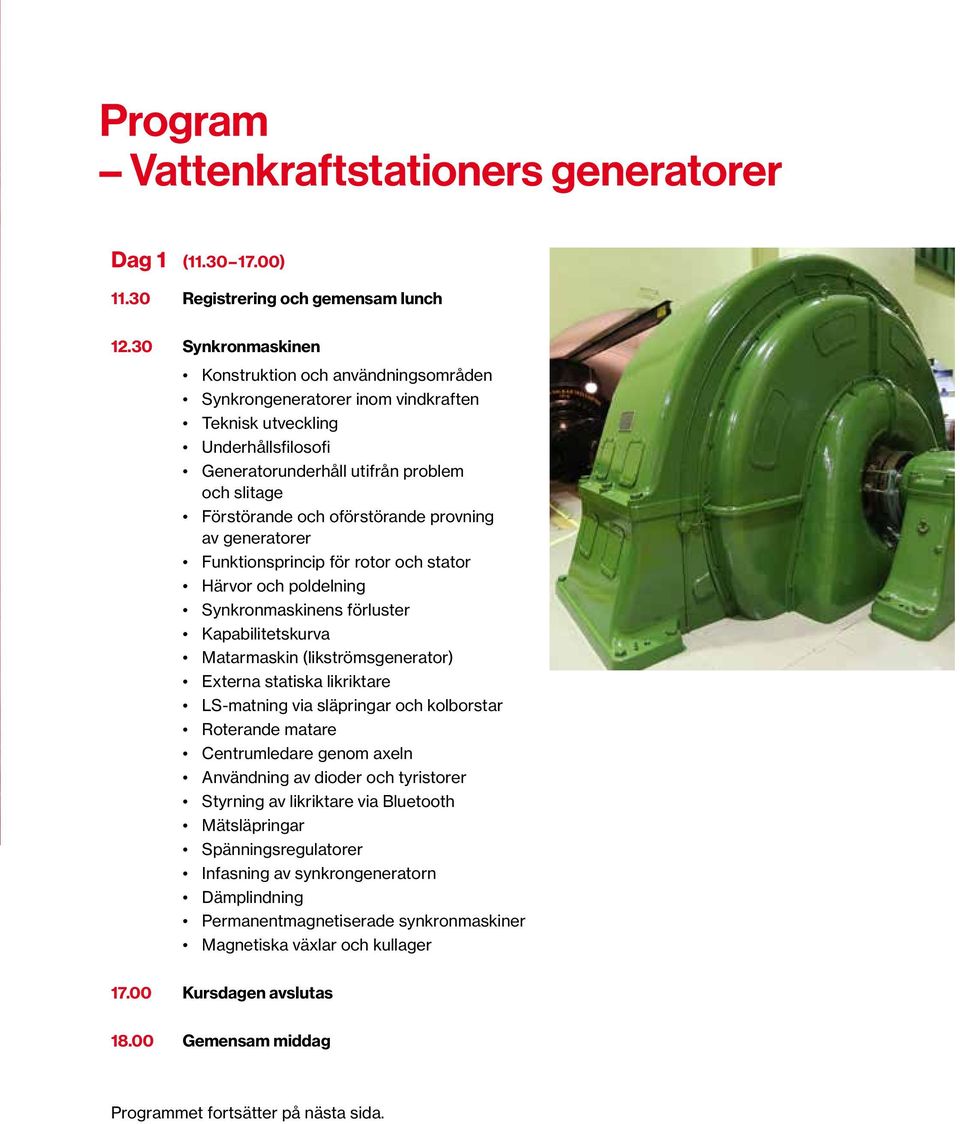 oförstörande provning av generatorer Funktionsprincip för rotor och stator Härvor och poldelning Synkronmaskinens förluster Kapabilitetskurva Matarmaskin (likströmsgenerator) Externa statiska