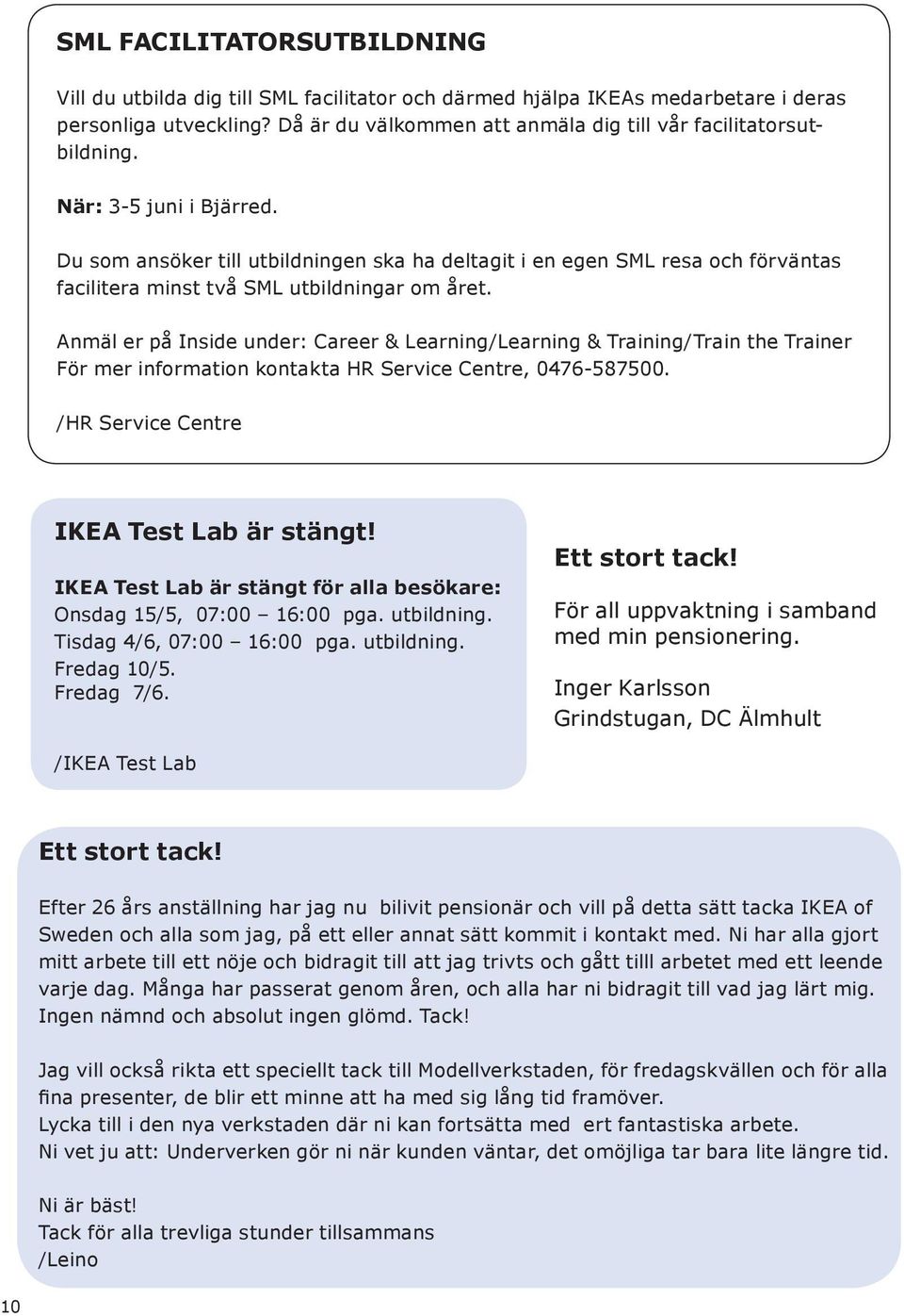 Du som ansöker till utbildningen ska ha deltagit i en egen SML resa och förväntas facilitera minst två SML utbildningar om året.