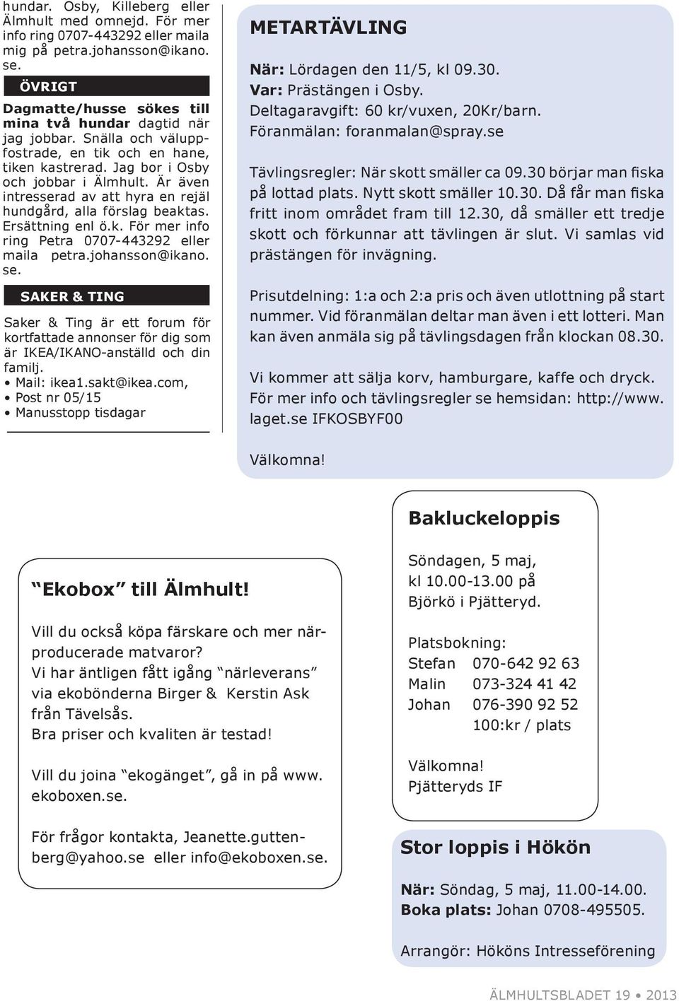 johansson@ikano. se. SAKER & TING Saker & Ting är ett forum för kortfattade annonser för dig som är IKEA/IKANO-anställd och din familj. Mail: ikea1.sakt@ikea.