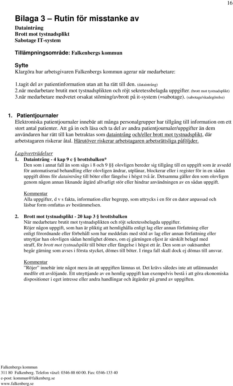 när medarbetare medvetet orsakat störning/avbrott på it-system (=sabotage). (sabotage/skadegörelse) 1.