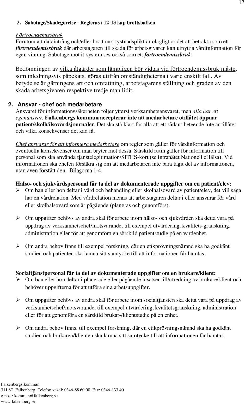 Bedömningen av vilka åtgärder som lämpligen bör vidtas vid förtroendemissbruk måste, som inledningsvis påpekats, göras utifrån omständigheterna i varje enskilt fall.