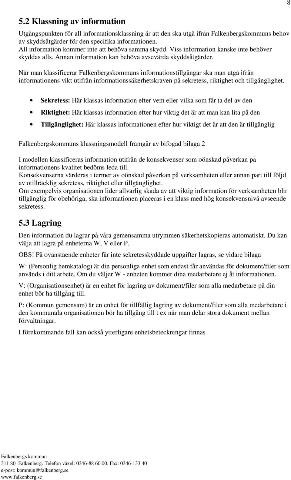 När man klassificerar Falkenbergskommuns informationstillgångar ska man utgå ifrån informationens vikt utifrån informationssäkerhetskraven på sekretess, riktighet och tillgänglighet.