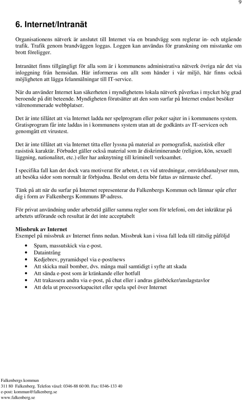 Här informeras om allt som händer i vår miljö, här finns också möjligheten att lägga felanmälningar till IT-service.