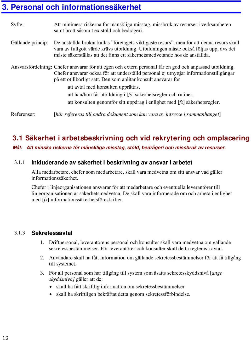 Utbildningen måste också följas upp, dvs det måste säkerställas att det finns ett säkerhetsmedvetande hos de anställda.