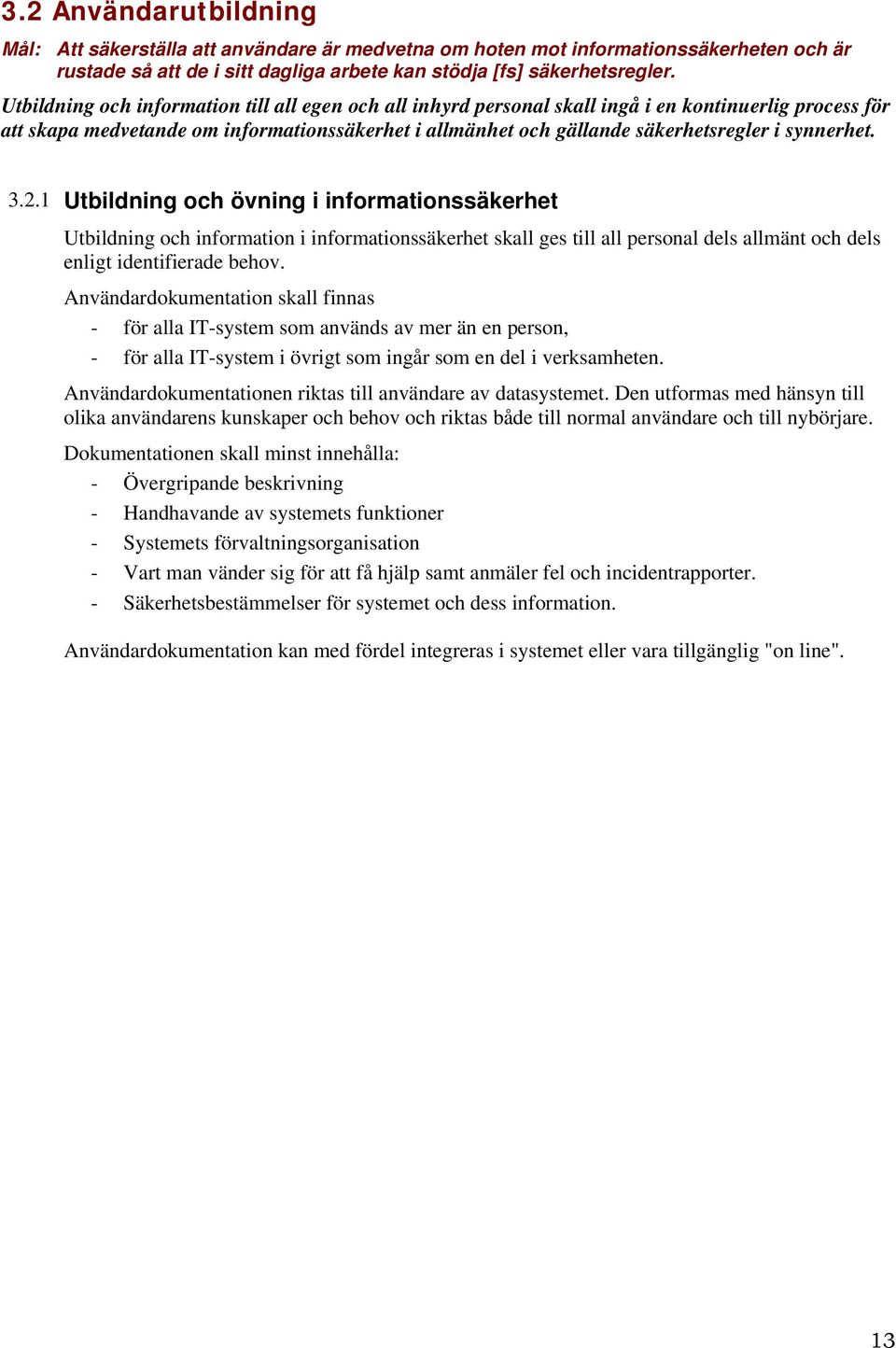 synnerhet. 3.2.1 Utbildning och övning i informationssäkerhet Utbildning och information i informationssäkerhet skall ges till all personal dels allmänt och dels enligt identifierade behov.