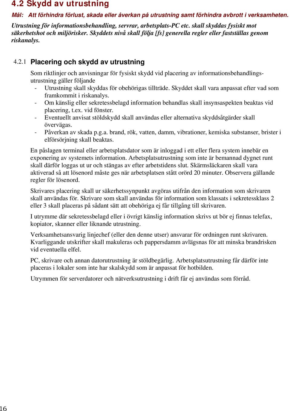 1 Placering och skydd av utrustning Som riktlinjer och anvisningar för fysiskt skydd vid placering av informationsbehandlingsutrustning gäller följande - Utrustning skall skyddas för obehörigas