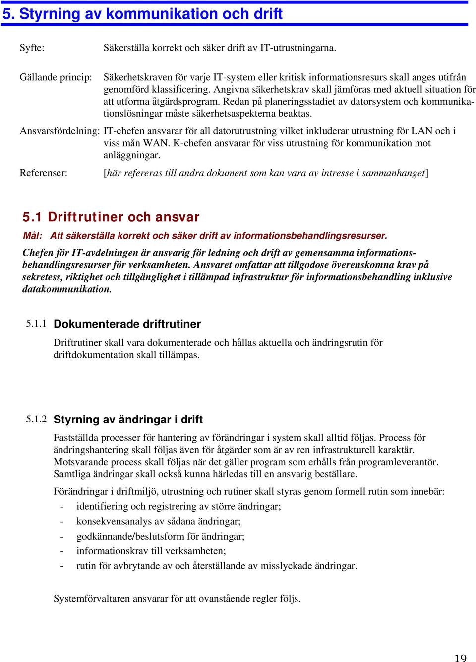 Angivna säkerhetskrav skall jämföras med aktuell situation för att utforma åtgärdsprogram. Redan på planeringsstadiet av datorsystem och kommunikationslösningar måste säkerhetsaspekterna beaktas.