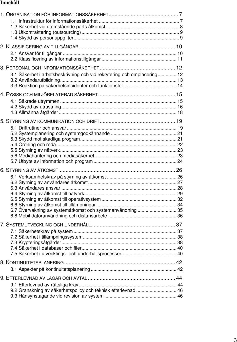 1 Säkerhet i arbetsbeskrivning och vid rekrytering och omplacering... 12 3.2 Användarutbildning... 13 3.3 Reaktion på säkerhetsincidenter och funktionsfel... 14 4. FYSISK OCH MILJÖRELATERAD SÄKERHET.