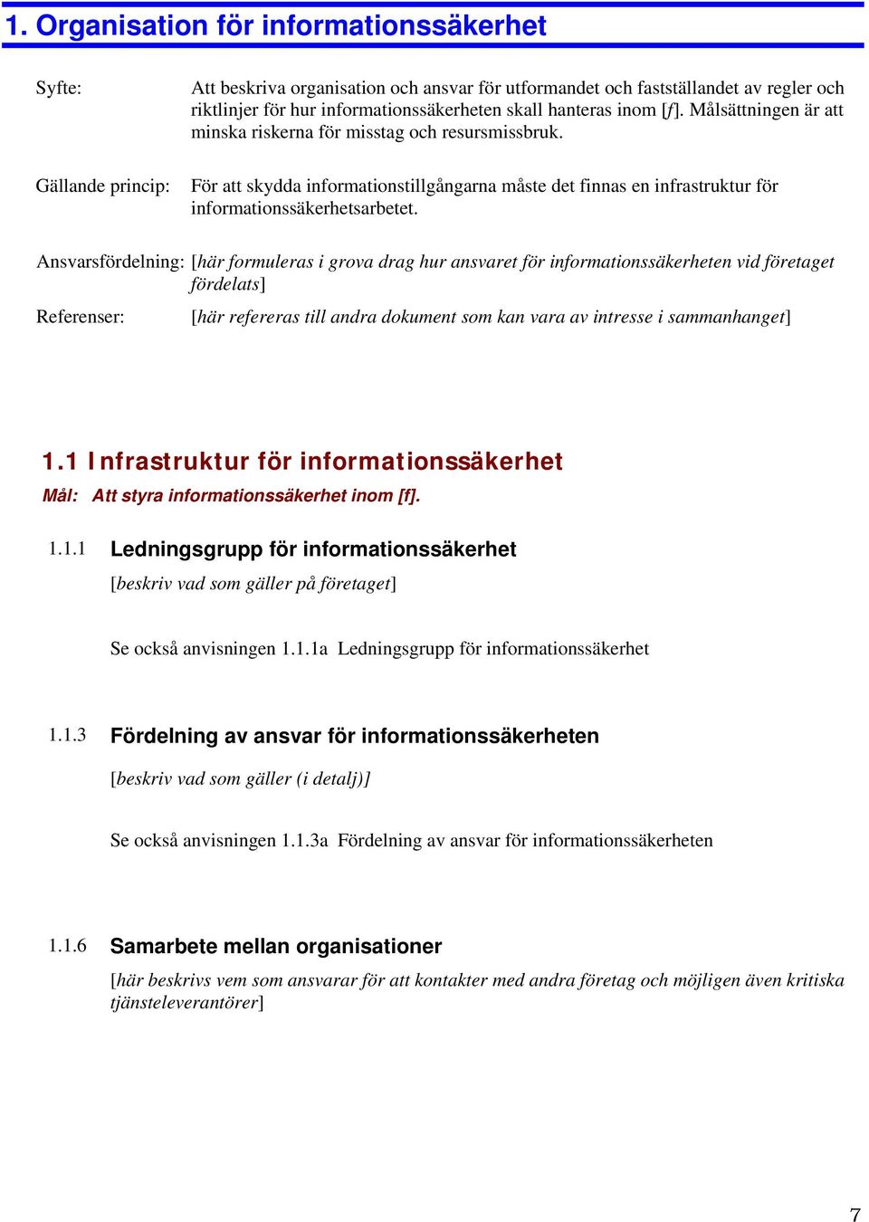 Ansvarsfördelning: [här formuleras i grova drag hur ansvaret för informationssäkerheten vid företaget fördelats] Referenser: [här refereras till andra dokument som kan vara av intresse i