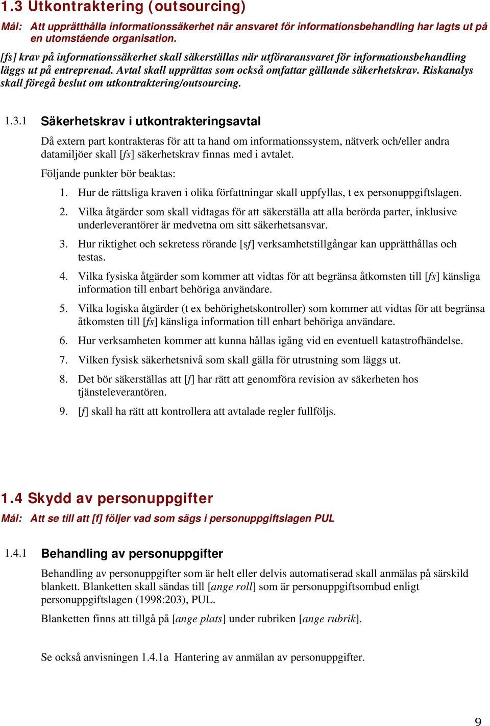 Riskanalys skall föregå beslut om utkontraktering/outsourcing. 1.3.