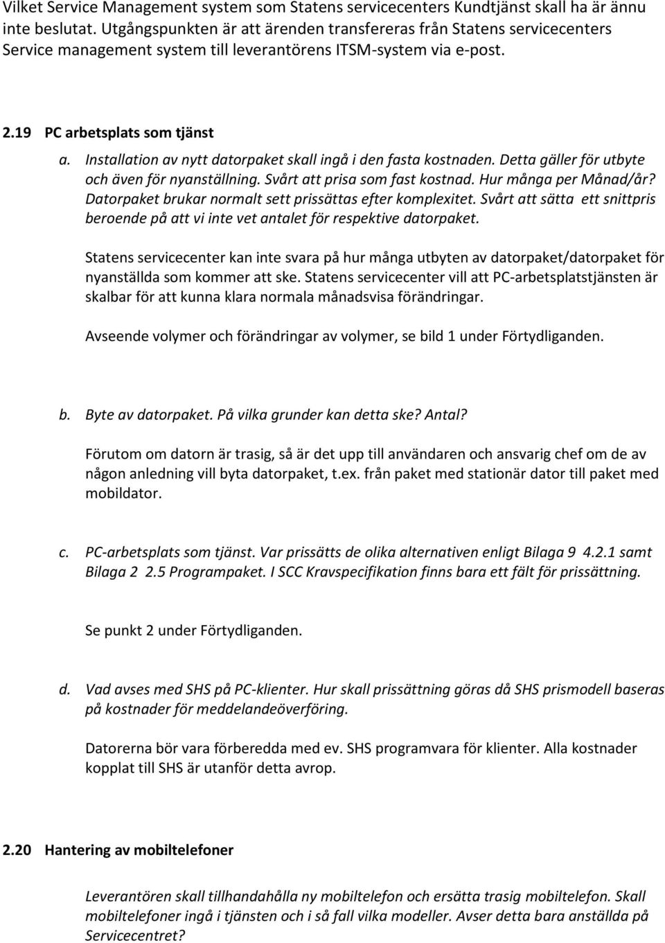 Installation av nytt datorpaket skall ingå i den fasta kostnaden. Detta gäller för utbyte och även för nyanställning. Svårt att prisa som fast kostnad. Hur många per Månad/år?