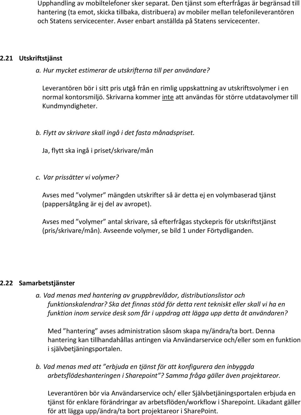 Avser enbart anställda på Statens servicecenter. 2.21 Utskriftstjänst a. Hur mycket estimerar de utskrifterna till per användare?