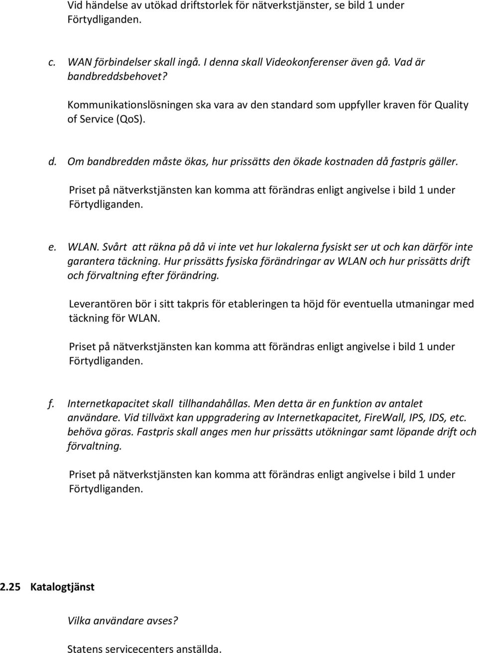 Priset på nätverkstjänsten kan komma att förändras enligt angivelse i bild 1 under Förtydliganden. e. WLAN.