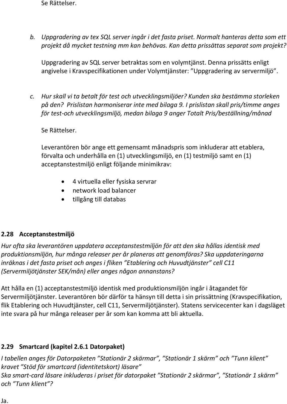 Hur skall vi ta betalt för test och utvecklingsmiljöer? Kunden ska bestämma storleken på den? Prislistan harmoniserar inte med bilaga 9.