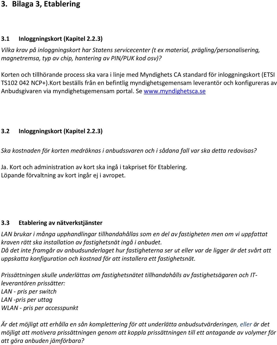 Korten och tillhörande process ska vara i linje med Myndighets CA standard för inloggningskort (ETSI TS102 042 NCP+).