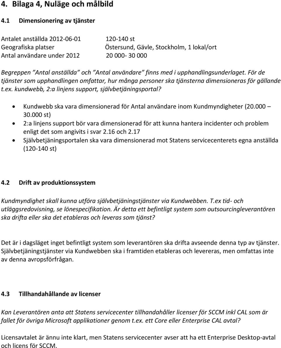 och Antal användare finns med i upphandlingsunderlaget. För de tjänster som upphandlingen omfattar, hur många personer ska tjänsterna dimensioneras för gällande t.ex.