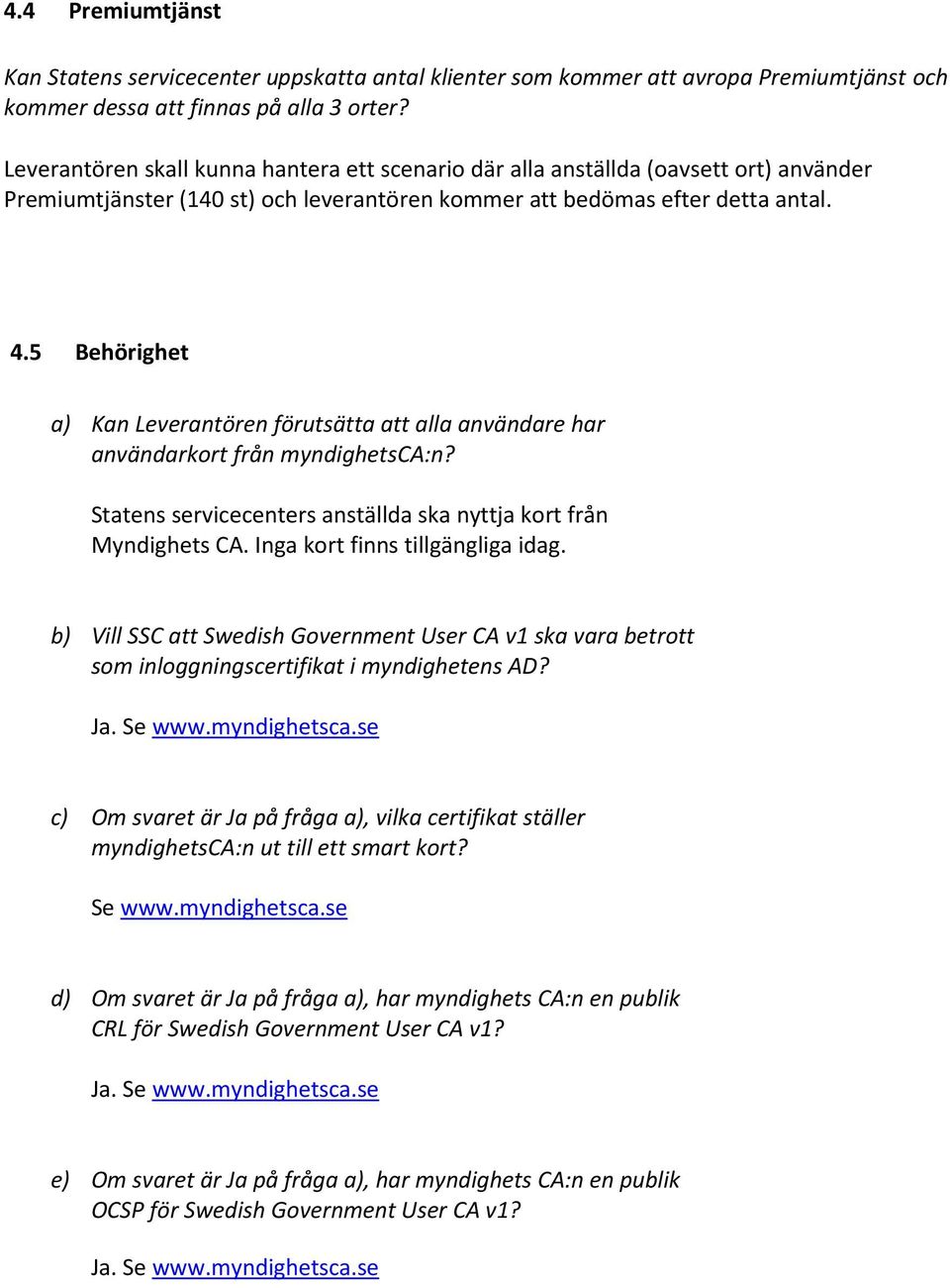 5 Behörighet a) Kan Leverantören förutsätta att alla användare har användarkort från myndighetsca:n? Statens servicecenters anställda ska nyttja kort från Myndighets CA.