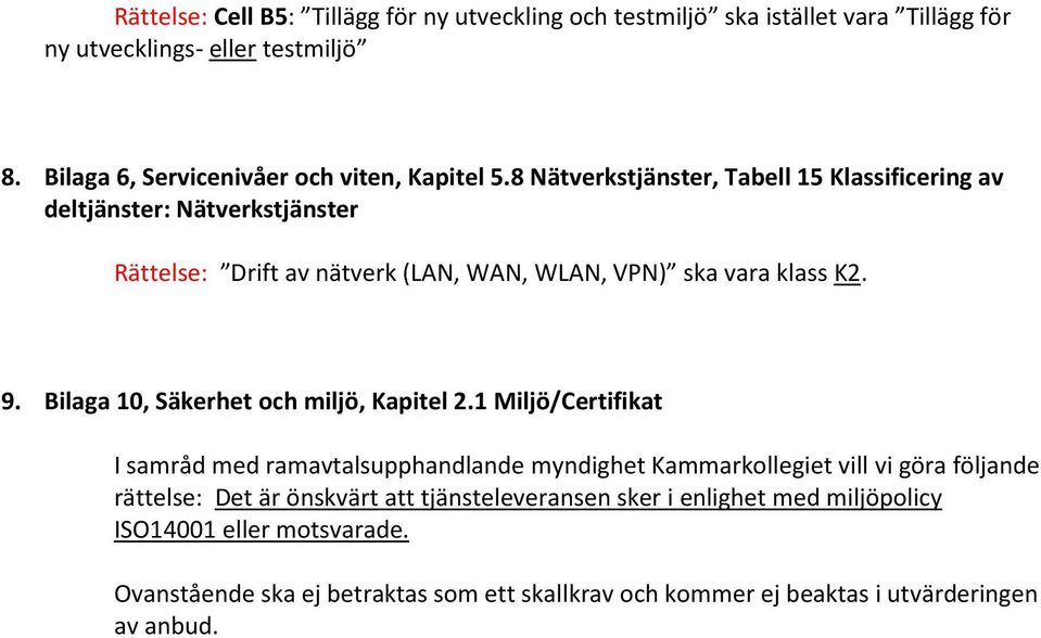 8 Nätverkstjänster, Tabell 15 Klassificering av deltjänster: Nätverkstjänster Rättelse: Drift av nätverk (LAN, WAN, WLAN, VPN) ska vara klass K2. 9.