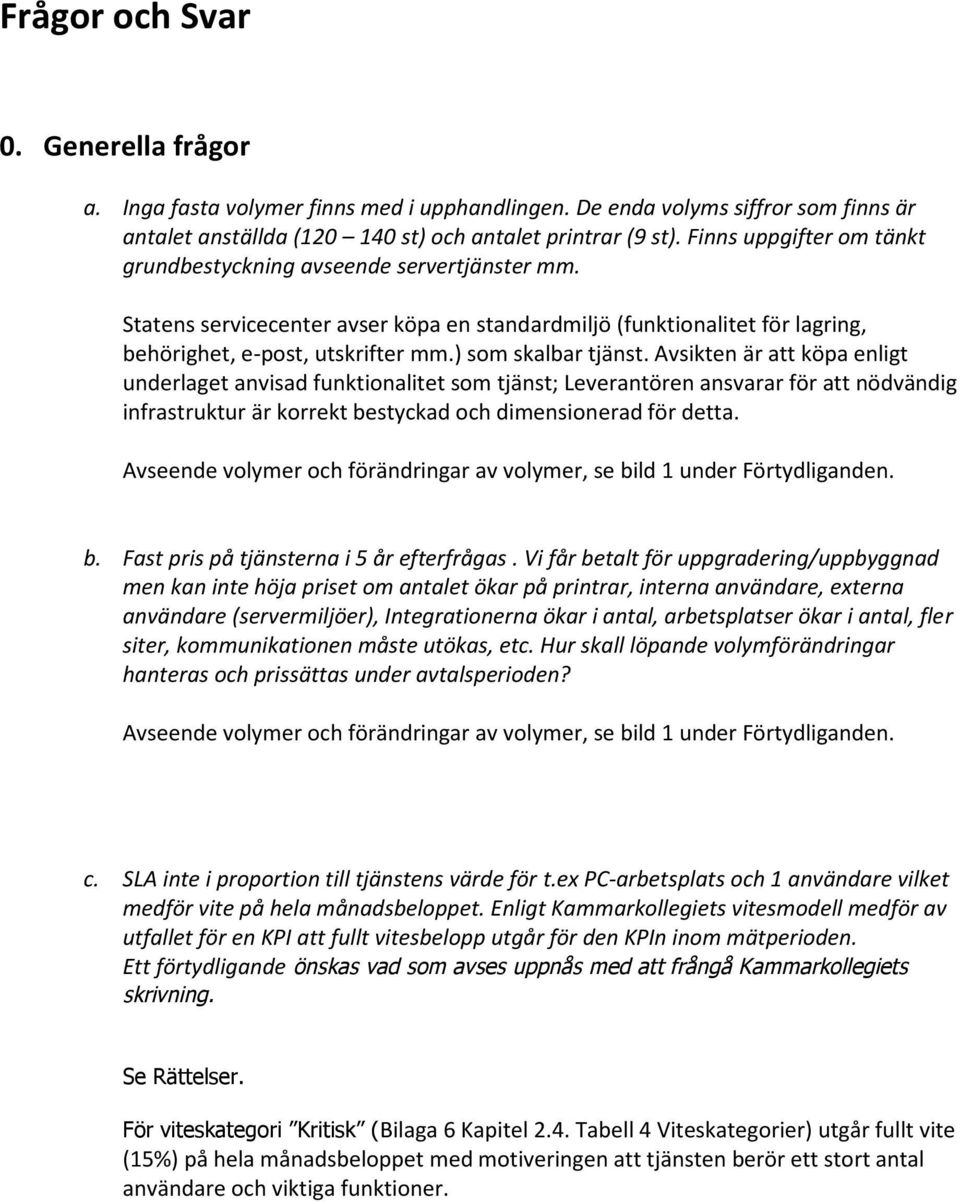 ) som skalbar tjänst. Avsikten är att köpa enligt underlaget anvisad funktionalitet som tjänst; Leverantören ansvarar för att nödvändig infrastruktur är korrekt bestyckad och dimensionerad för detta.