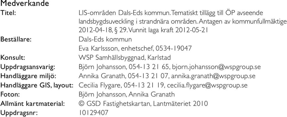 Vunnit laga kraft 2012-05-21 Dals-Eds kommun Eva Karlssson, enhetschef, 0534-19047 WSP Samhällsbyggnad, Karlstad Björn Johansson, 054-13 21 65, bjorn.