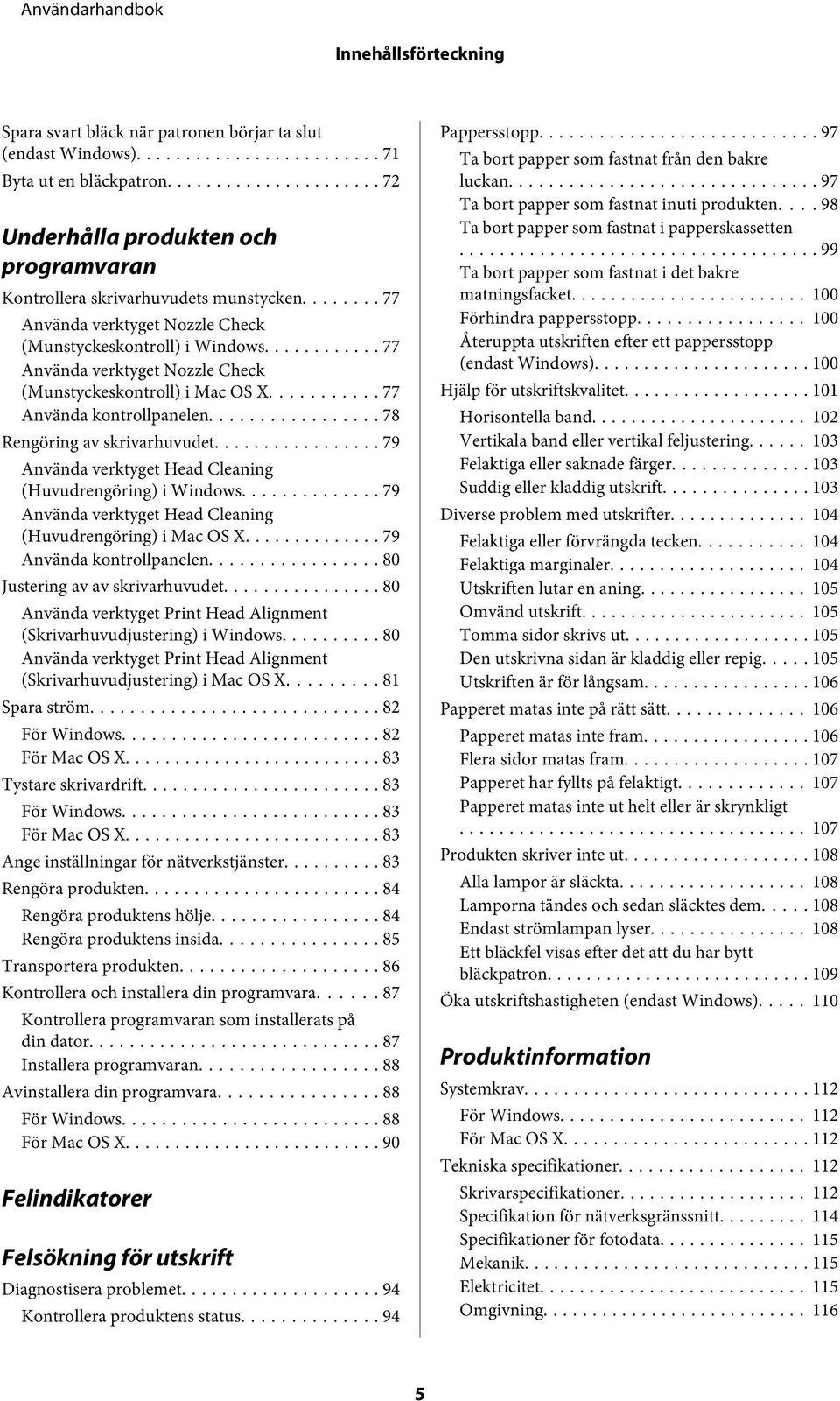 .. 79 Använda verktyget Head Cleaning (Huvudrengöring) i Windows... 79 Använda verktyget Head Cleaning (Huvudrengöring) i Mac OS X... 79 Använda kontrollpanelen... 80 Justering av av skrivarhuvudet.