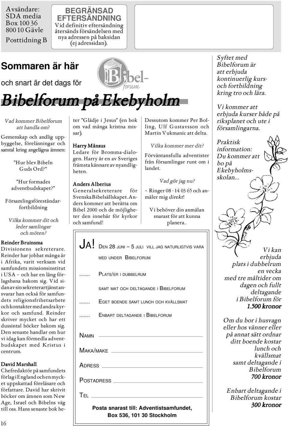 Gemenskap och andlig uppbyggelse, föreläsningar och samtal kring angelägna ämnen: Hur blev Bibeln Guds Ord? Hur formades adventbudskapet?