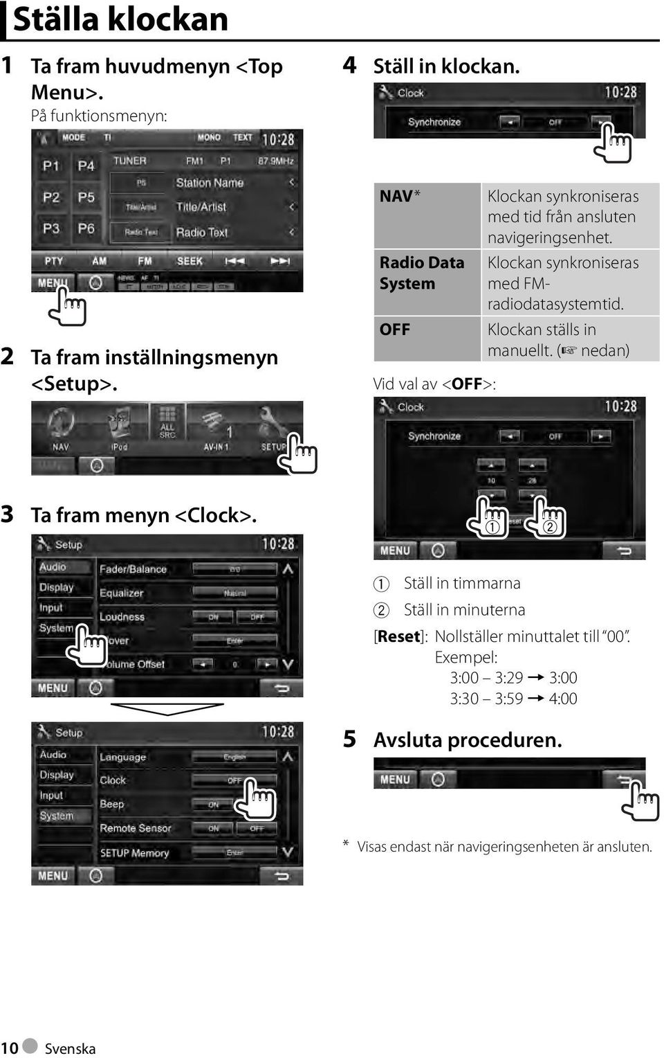 Klockan synkroniseras med FMradiodatasystemtid. Klockan ställs in manuellt. ( nedan) 3 Ta fram menyn <Clock>.