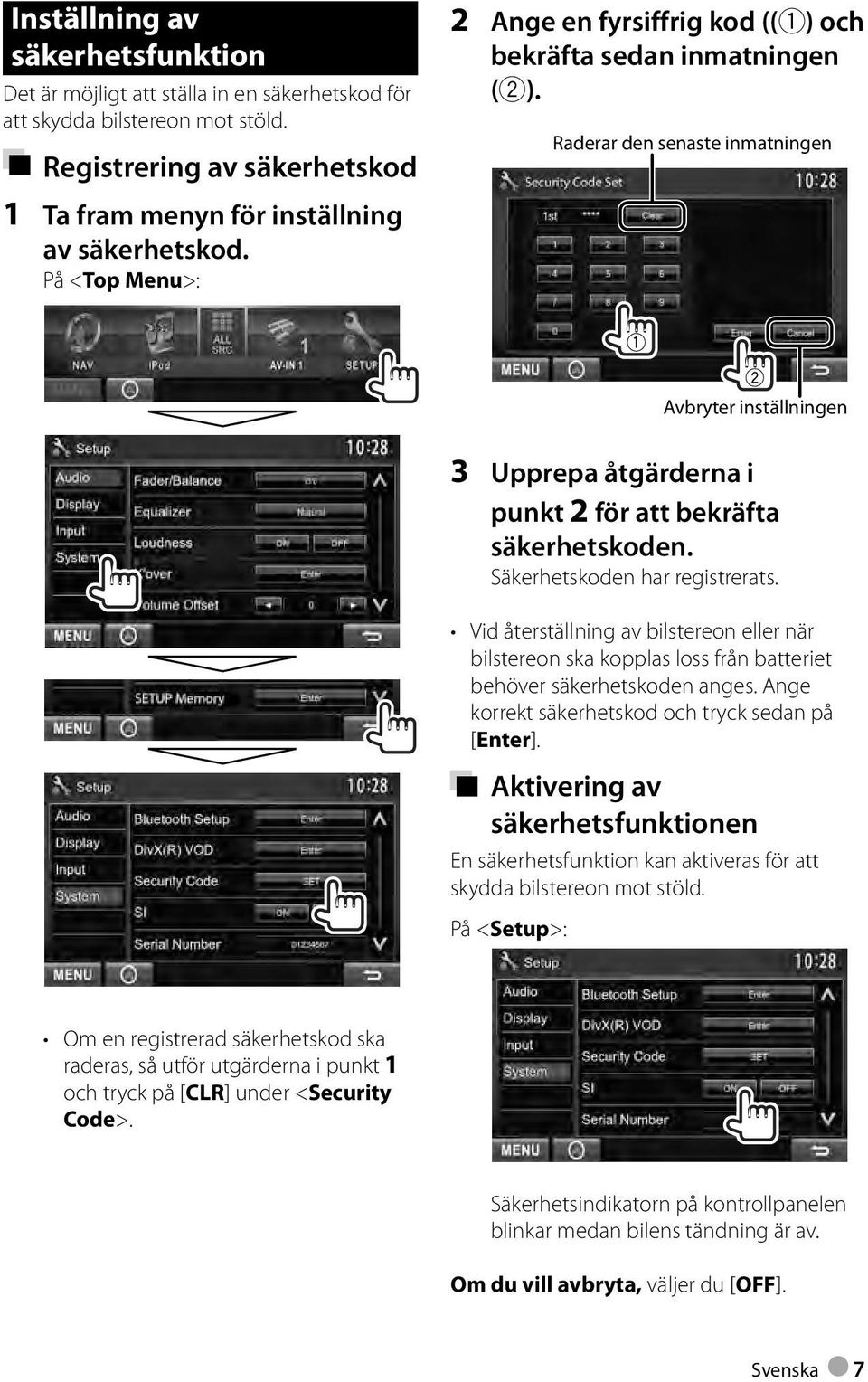 På <Top Menu>: Avbryter inställningen 3 Upprepa åtgärderna i punkt 2 för att bekräfta säkerhetskoden. Säkerhetskoden har registrerats.