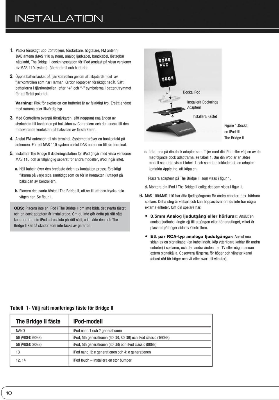 vissa versioner av MAS 110 system), fjärrkontroll och batterier. 2. Öppna batterifacket på fjärrkontrollen genom att skjuta den del av fjärrkontrollen som har Harman Kardon logotypen försiktigt nedåt.