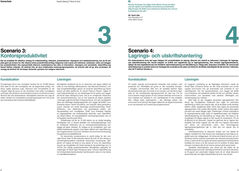 Sunil Jala Vice President of IT Usha Martin Group Scenario 3: Kontorsproduktivitet 3 När de anställda får effektiva verktyg för ordbehandling, kalkylark, presentationer, ritprogram och