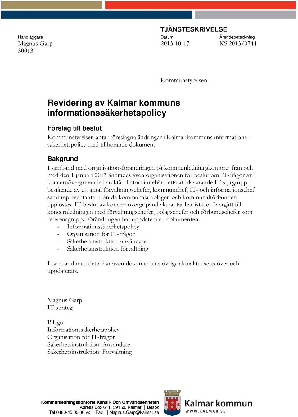 Bakgrund I samband med organisationsförändringen på kommunledningskontoret från och med den 1 januari 2013 ändrades även organisationen för beslut om IT-frågor av koncernövergripande karaktär.