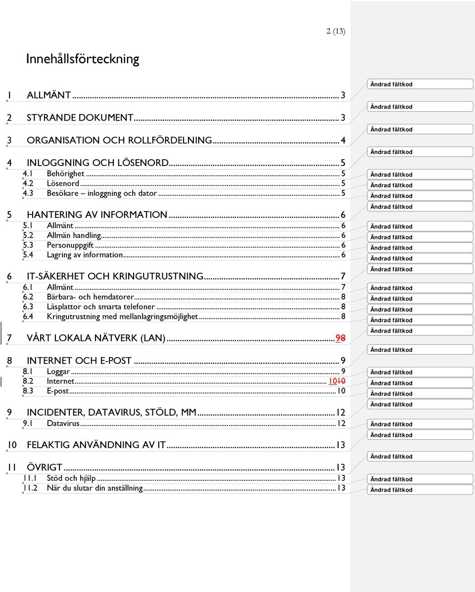 1 Allmänt... 7 6.2 Bärbara- och hemdatorer... 8 6.3 Läsplattor och smarta telefoner... 8 6.4 Kringutrustning med mellanlagringsmöjlighet... 8 7 VÅRT LOKALA NÄTVERK (LAN)... 98 8 INTERNET OCH E-POST.