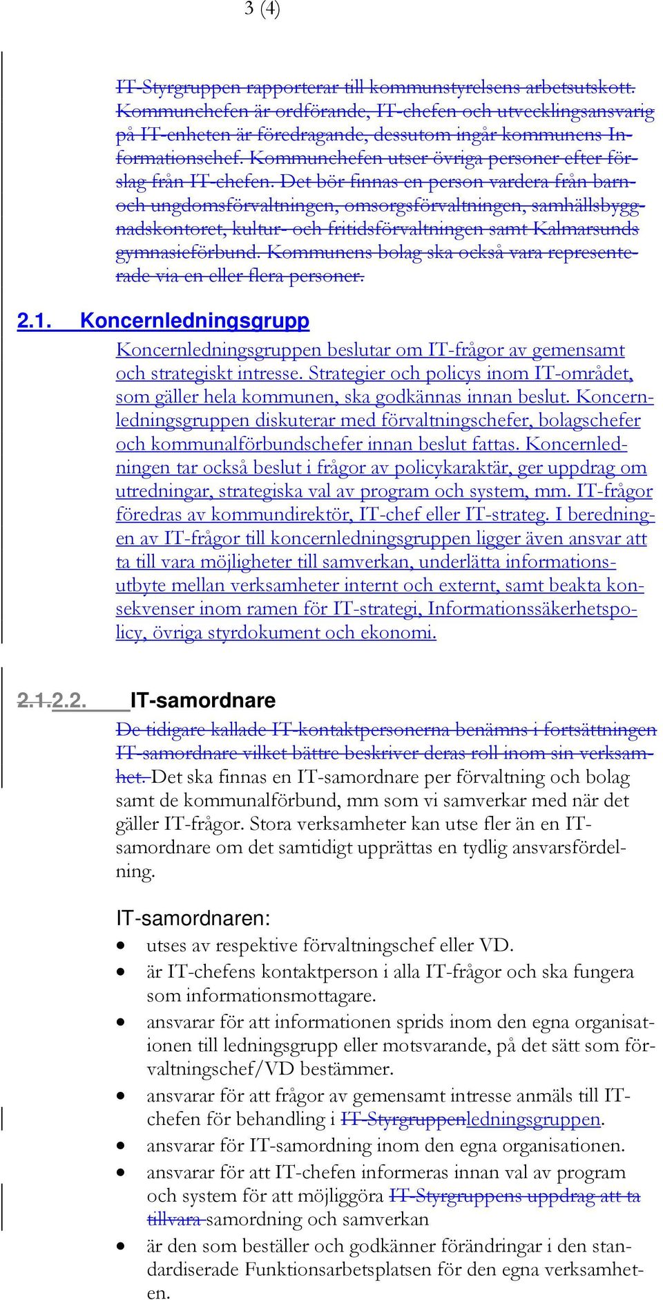 Det bör finnas en person vardera från barnoch ungdomsförvaltningen, omsorgsförvaltningen, samhällsbyggnadskontoret, kultur- och fritidsförvaltningen samt Kalmarsunds gymnasieförbund.