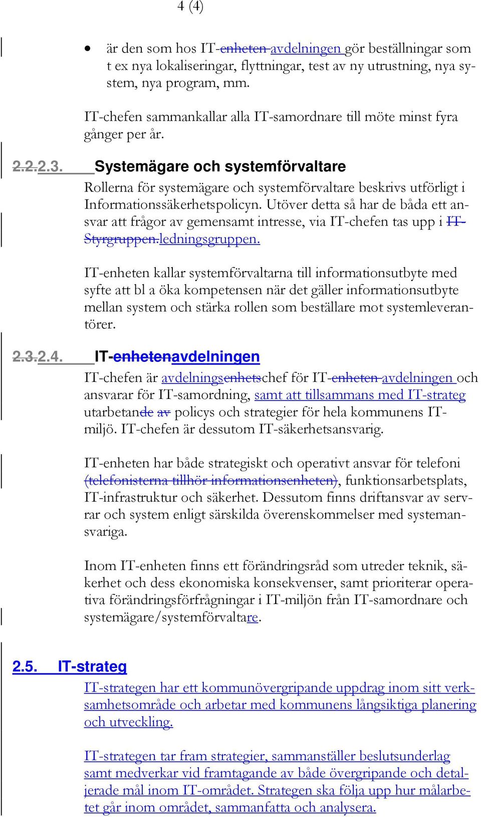 Systemägare och systemförvaltare Rollerna för systemägare och systemförvaltare beskrivs utförligt i Informationssäkerhetspolicyn.