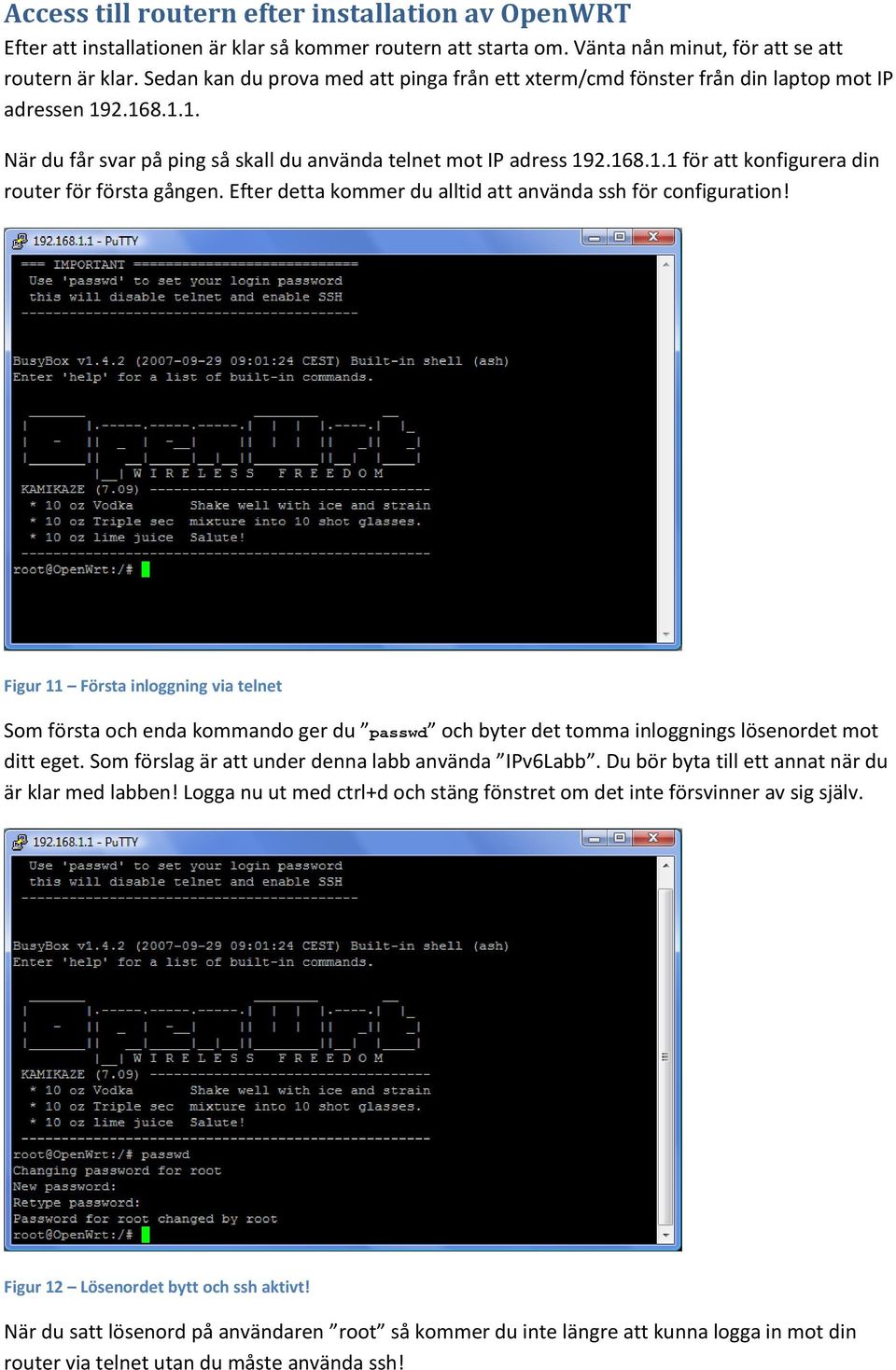 Efter detta kommer du alltid att använda ssh för configuration!