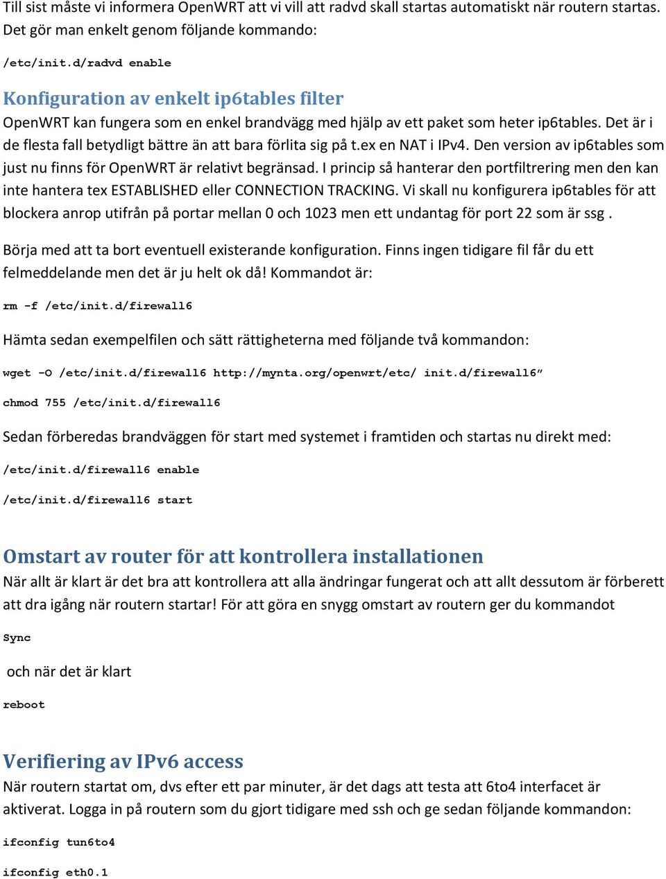 Det är i de flesta fall betydligt bättre än att bara förlita sig på t.ex en NAT i IPv4. Den version av ip6tables som just nu finns för OpenWRT är relativt begränsad.