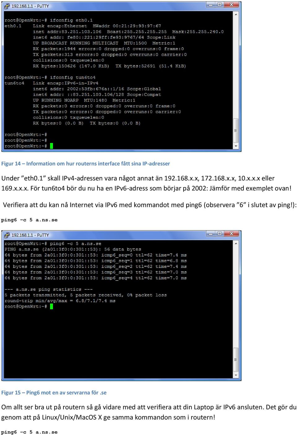 Verifiera att du kan nå Internet via IPv6 med kommandot med ping6 (observera 6 i slutet av ping!): ping6 c 5 a.ns.