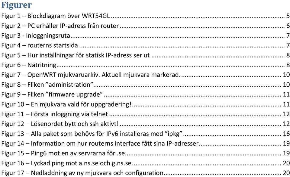 .. 10 Figur 9 Fliken firmware upgrade... 11 Figur 10 En mjukvara vald för uppgradering!... 11 Figur 11 Första inloggning via telnet... 12 Figur 12 Lösenordet bytt och ssh aktivt!