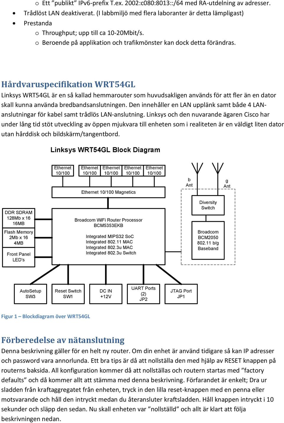 Hårdvaruspecifikation WRT54GL Linksys WRT54GL är en så kallad hemmarouter som huvudsakligen används för att fler än en dator skall kunna använda bredbandsanslutningen.