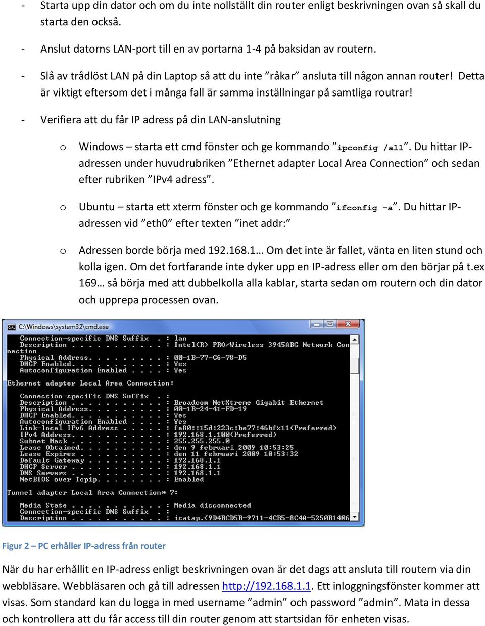 - Verifiera att du får IP adress på din LAN-anslutning o o o Windows starta ett cmd fönster och ge kommando ipconfig /all.