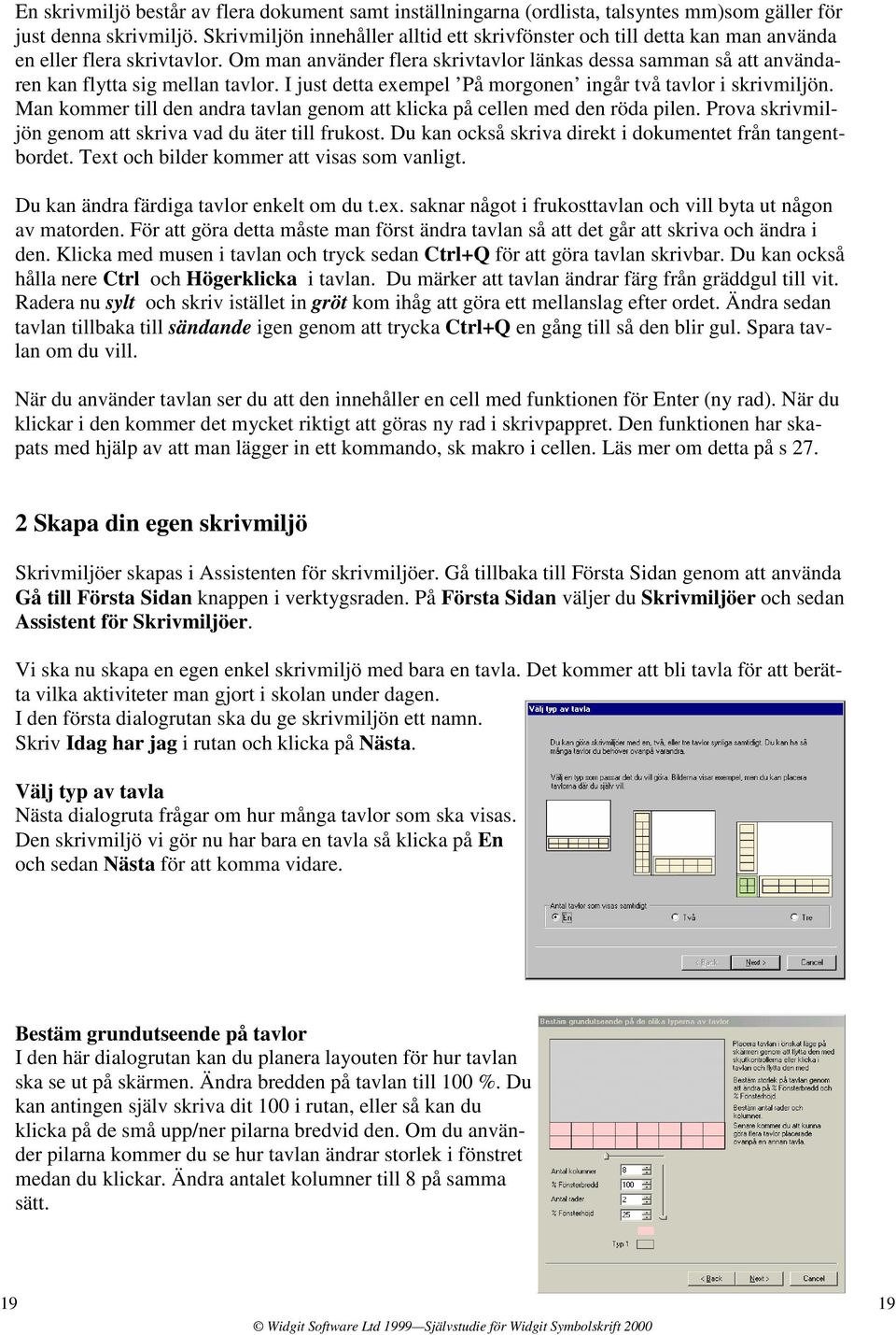 Om man använder flera skrivtavlor länkas dessa samman så att användaren kan flytta sig mellan tavlor. I just detta exempel På morgonen ingår två tavlor i skrivmiljön.