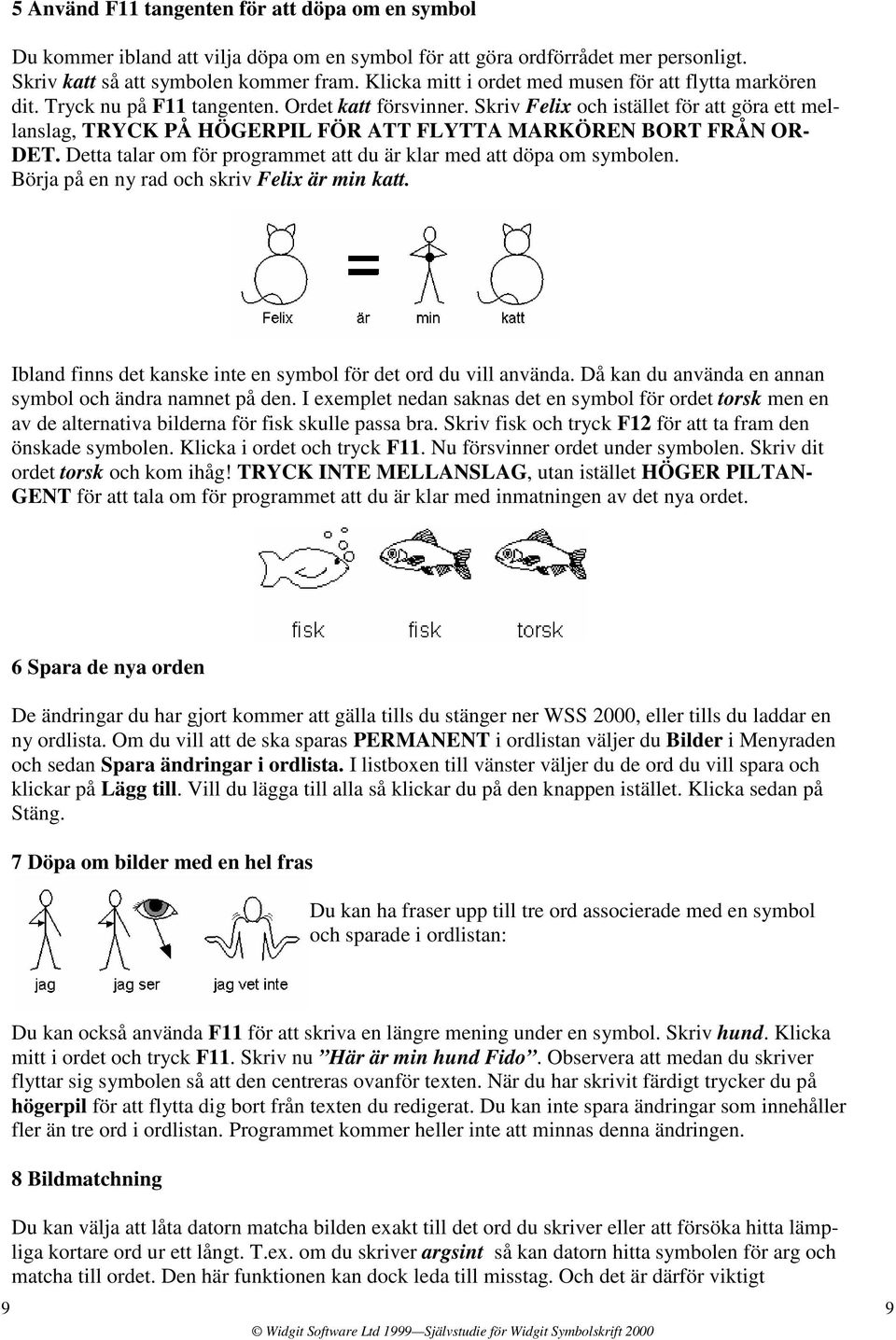 Skriv Felix och istället för att göra ett mellanslag, TRYCK PÅ HÖGERPIL FÖR ATT FLYTTA MARKÖREN BORT FRÅN OR- DET. Detta talar om för programmet att du är klar med att döpa om symbolen.